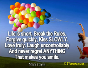 Life is short, Break the Rules. Forgive quickly, Kiss SLOWLY. Love ...