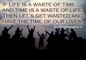 ... for the day-life quotes-if-life-is-a-waste-of-time-and-time-is