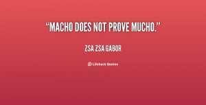 quote-Zsa-Zsa-Gabor-macho-does-not-prove-mucho-92823.png
