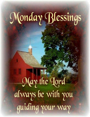 Monday Blessings. May the Lord always be with you guiding your way.