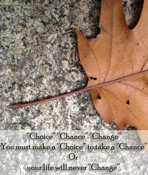 Chance Choice Change You Must Make A Choice To take A Chance Or Your ...