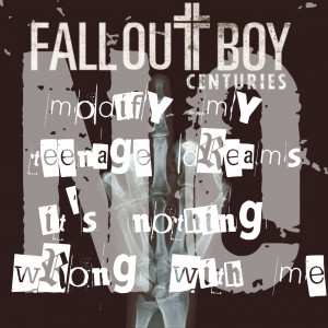 Fall Out Boy - Centuries《Modify my teenage dreamsNo, it’s nothing ...