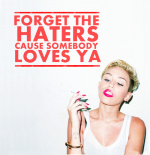Forget the haters cause somebody loves ya.