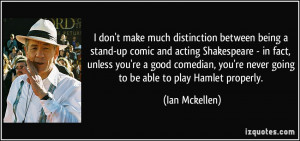 ... good comedian, you're never going to be able to play Hamlet properly