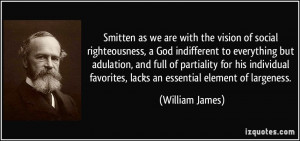... favorites, lacks an essential element of largeness. - William James