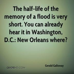 Gerald Galloway - The half-life of the memory of a flood is very short ...