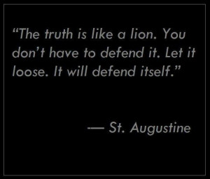 The truth is like a lion... - St. Augustine