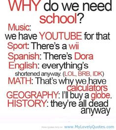 Why Quotes | Why do we need school? music. we have youtube for that ...