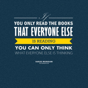If you only read the books that everyone else is reading you can only ...