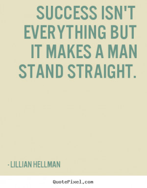 Lillian Hellman poster quotes - Success isn't everything but it makes ...