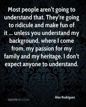 Alex Rodriguez - Most people aren't going to understand that. They're ...