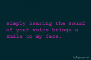 ... the sound of your voice brings a smile to my face. | Compliment Quote