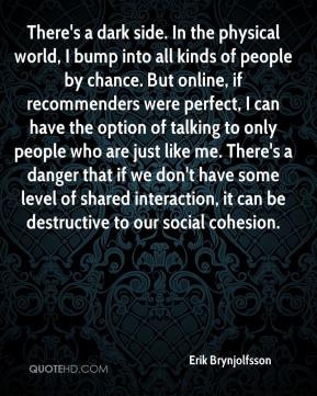 Erik Brynjolfsson - There's a dark side. In the physical world, I bump ...