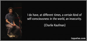 do have, at different times, a certain kind of self-consciousness in ...
