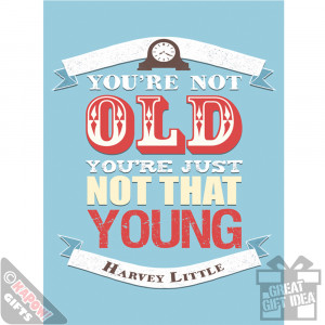 ... Quirky Birthday Quotes – You’re Not Old You`re Just Not That Young