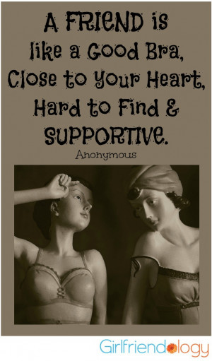 ... Bra, Close to your Heart, Hard to Find and SUPPORTIVE. – Anonymous