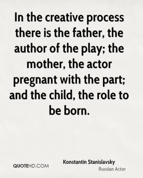 ... the actor pregnant with the part; and the child, the role to be born