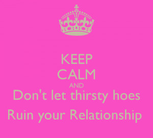 KEEP CALM AND Don't let thirsty hoes Ruin your Relationship