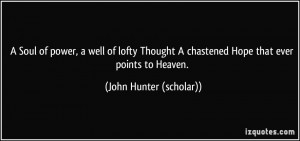 ... chastened Hope that ever points to Heaven. - John Hunter (scholar