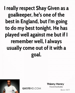 really respect Shay Given as a goalkeeper, he's one of the best in ...