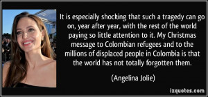 ... displaced people in Colombia is that the world has not totally
