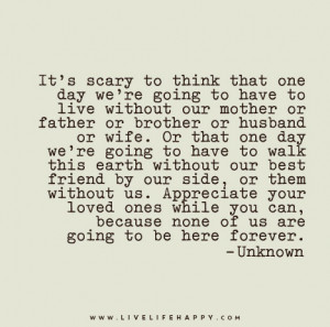 It's scary to think that one day we're going to have to live without ...
