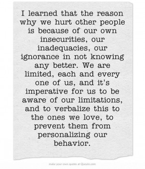 the reason why we hurt other people is because of our own insecurities ...