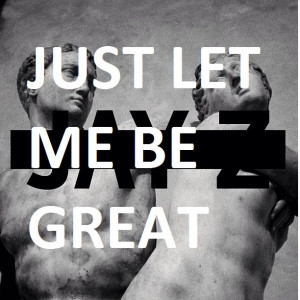 Just let me be great - Jay-z Magna carta holy grail
