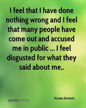 feel that i have done nothing wrong and i feel that many people have ...