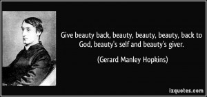 Give beauty back, beauty, beauty, beauty, back to God, beauty's self ...