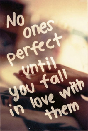 No ones perfect until you fall in love with them