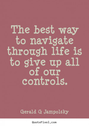 best way to navigate through life is to give up all of our controls