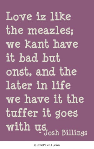 Quote about love - Love iz like the meazles; we kant have it bad but..