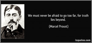 We must never be afraid to go too far, for truth lies beyond. - Marcel ...