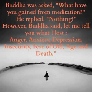 Buddha was asked, ” What have you gained from meditation ” . He ...