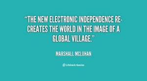The new electronic independence re-creates the world in the image of a ...