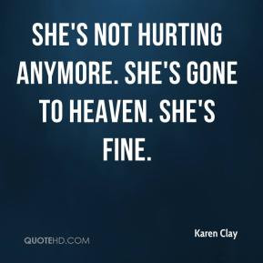 She's not hurting anymore. She's gone to heaven. She's fine.