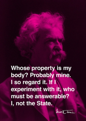 Whose property is my body? Probably mine. I so regard it. If i ...