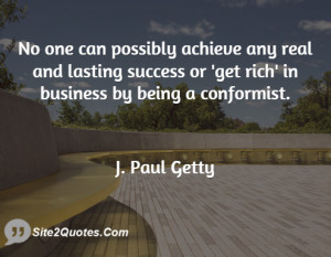 No one can possibly achieve any real and lasting success or 'get rich ...