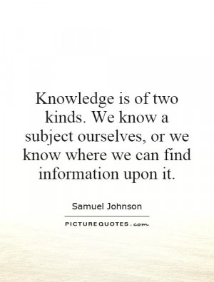 of two kinds We know a subject ourselves or we know where we can