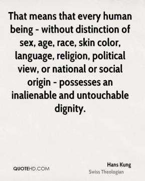 ... or social origin - possesses an inalienable and untouchable dignity
