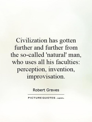 Civilization has gotten further and further from the so-called ...