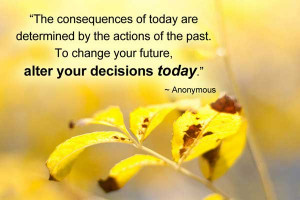 The consequences of today are determined by the actions of past. To ...