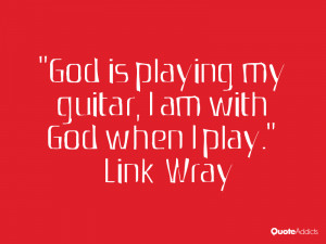 link wray quotes god is playing my guitar i am with god when i play ...