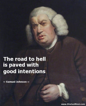 The road to hell is paved with good intentions - Samuel Johnson Quotes ...