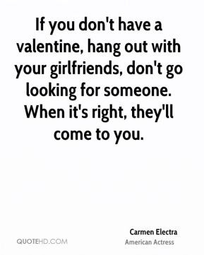 If you don't have a valentine, hang out with your girlfriends, don't ...