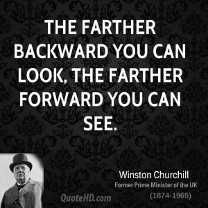 The farther backward you can look, the farther forward you can see.