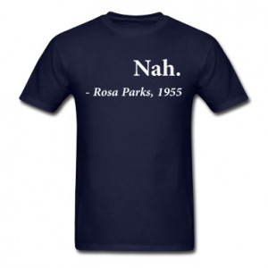Nah Rosa Parks Quote T-Shirts