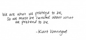 We are what we pretend to be, so we must be careful about what we ...