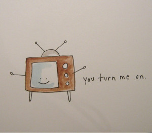 You Turn Me On Quotes You turn